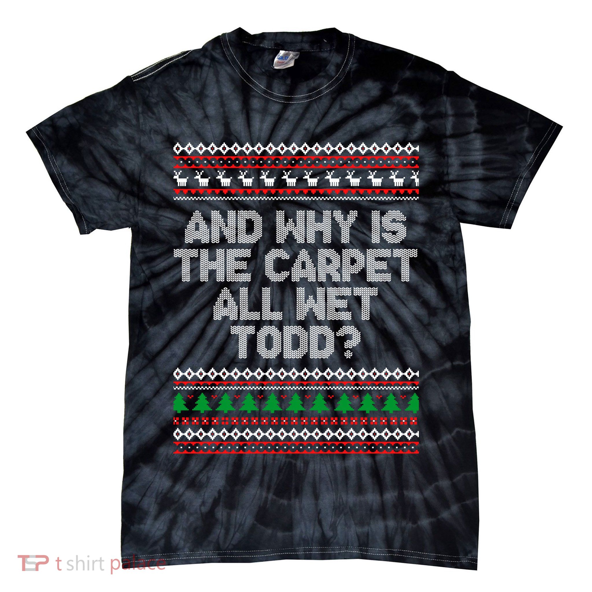 And Why Is The Carpet All Wet Todd? Ugly Christmas Tie-Dye T-Shirt