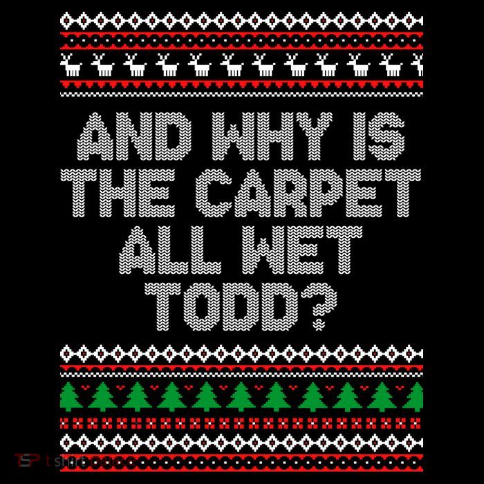 And Why Is The Carpet All Wet Todd? Ugly Christmas Tie-Dye T-Shirt