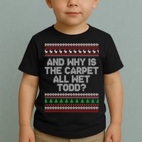 And Why Is The Carpet All Wet Todd? Ugly Christmas Toddler T-Shirt