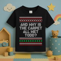 And Why Is The Carpet All Wet Todd? Ugly Christmas Toddler T-Shirt