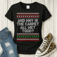 And Why Is The Carpet All Wet Todd? Ugly Christmas Womens T-Shirt