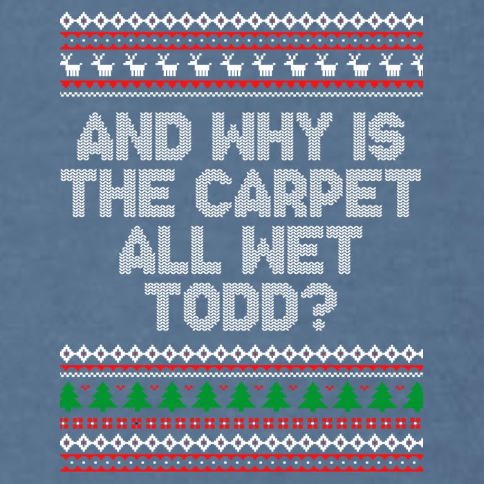 And Why Is The Carpet All Wet Todd? Ugly Christmas Garment-Dyed Sweatshirt