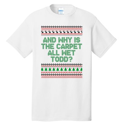 And Why Is The Carpet All Wet Todd? Ugly Christmas Tall T-Shirt