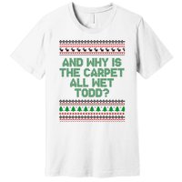 And Why Is The Carpet All Wet Todd? Ugly Christmas Premium T-Shirt