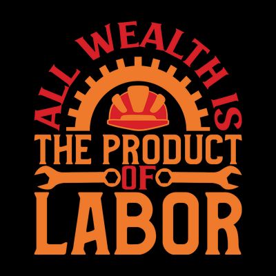 All Wealth Is The Product Of Labor Day Gift T-Shirt
