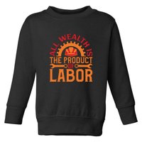 All Wealth Is The Product Of Labor Day Gift Toddler Sweatshirt