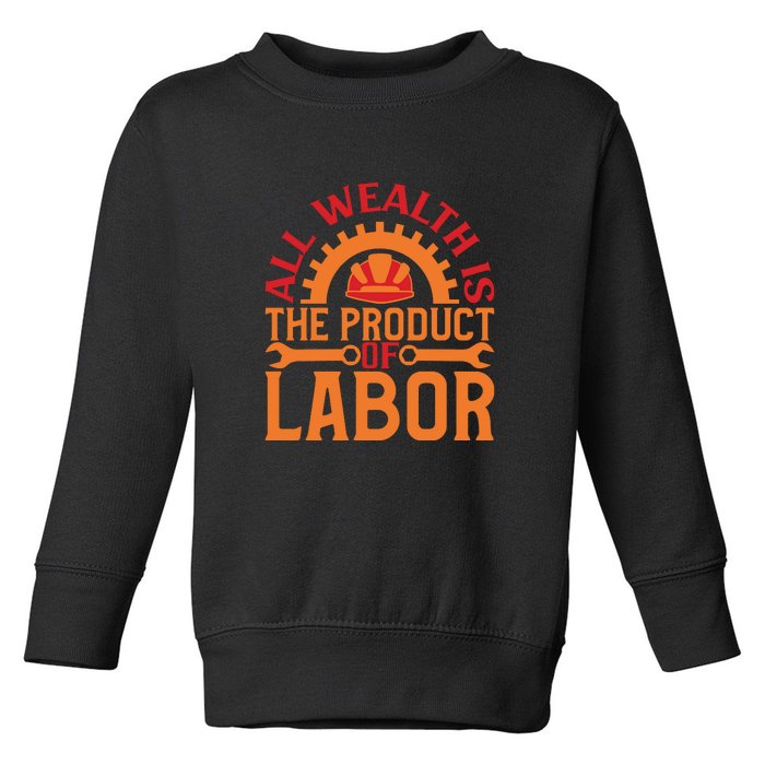 All Wealth Is The Product Of Labor Day Gift Toddler Sweatshirt