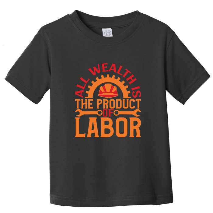 All Wealth Is The Product Of Labor Day Gift Toddler T-Shirt