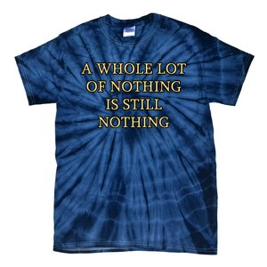 A Whole Lot Of Nothing Is Still Nothing Tie-Dye T-Shirt