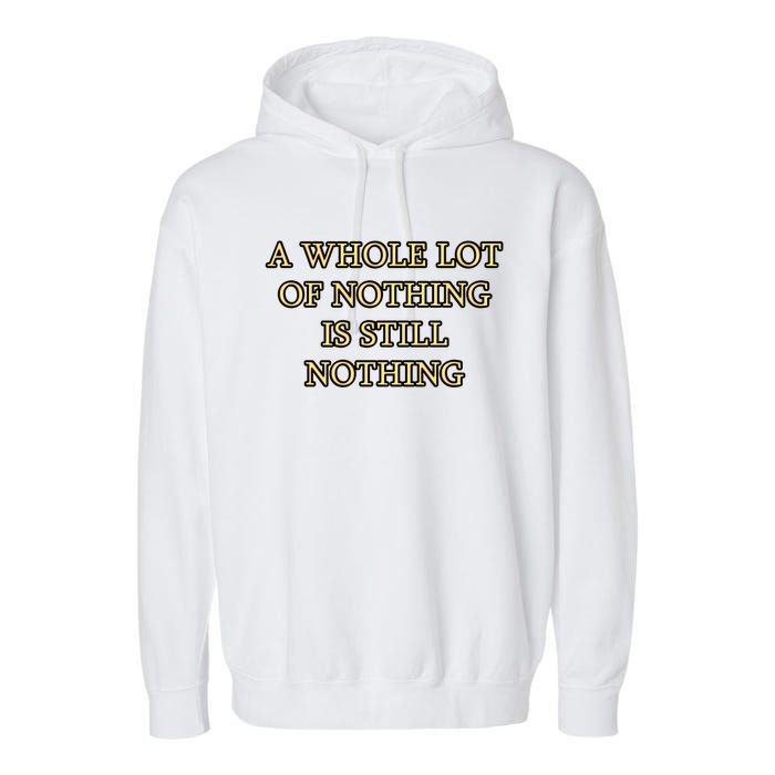 A Whole Lot Of Nothing Is Still Nothing Garment-Dyed Fleece Hoodie