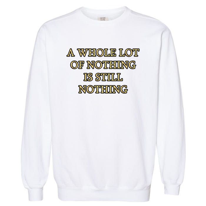 A Whole Lot Of Nothing Is Still Nothing Garment-Dyed Sweatshirt