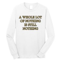 A Whole Lot Of Nothing Is Still Nothing Long Sleeve Shirt