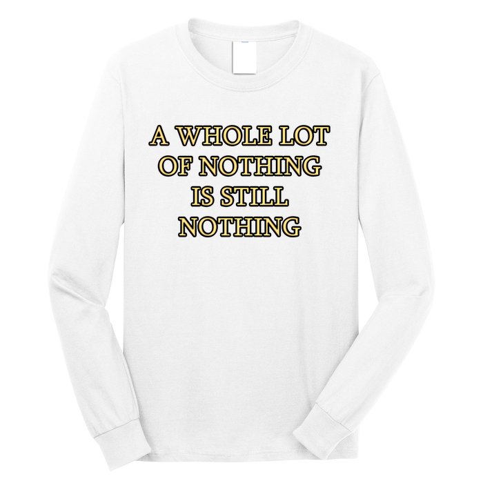 A Whole Lot Of Nothing Is Still Nothing Long Sleeve Shirt