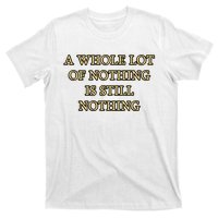 A Whole Lot Of Nothing Is Still Nothing T-Shirt