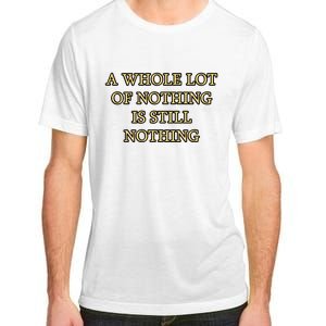 A Whole Lot Of Nothing Is Still Nothing Adult ChromaSoft Performance T-Shirt