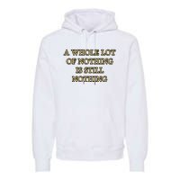 A Whole Lot Of Nothing Is Still Nothing Premium Hoodie