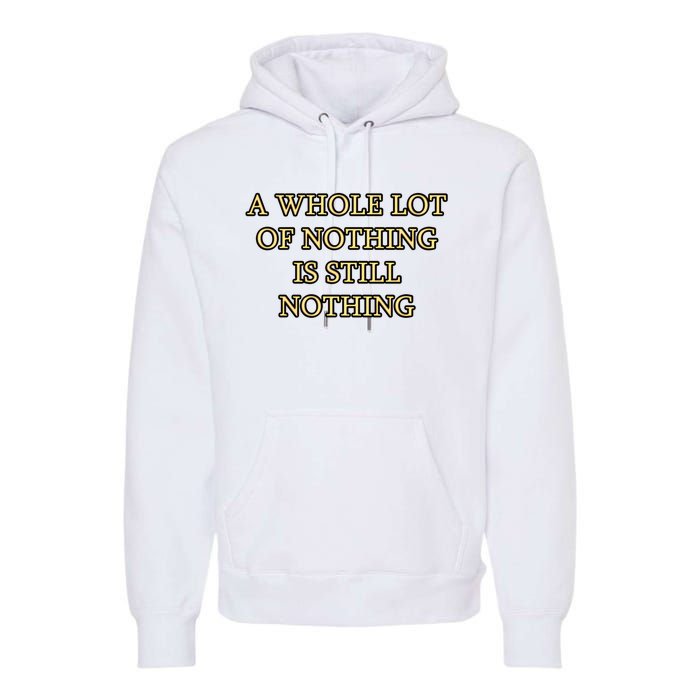 A Whole Lot Of Nothing Is Still Nothing Premium Hoodie