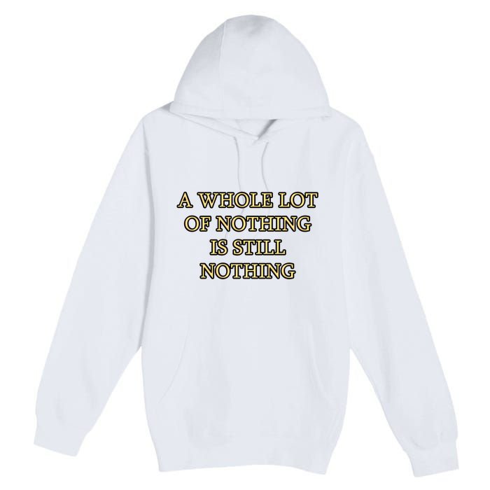 A Whole Lot Of Nothing Is Still Nothing Premium Pullover Hoodie