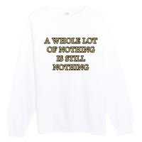 A Whole Lot Of Nothing Is Still Nothing Premium Crewneck Sweatshirt