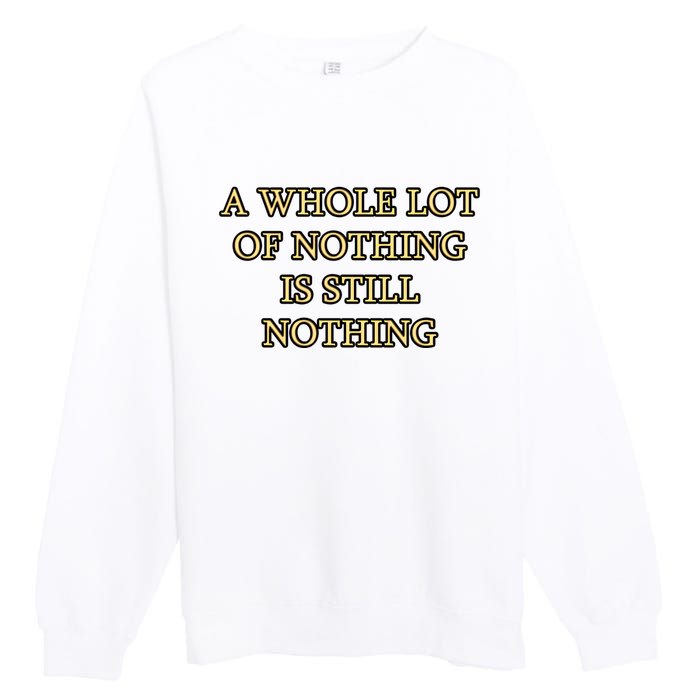 A Whole Lot Of Nothing Is Still Nothing Premium Crewneck Sweatshirt