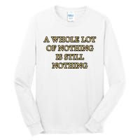 A Whole Lot Of Nothing Is Still Nothing Tall Long Sleeve T-Shirt