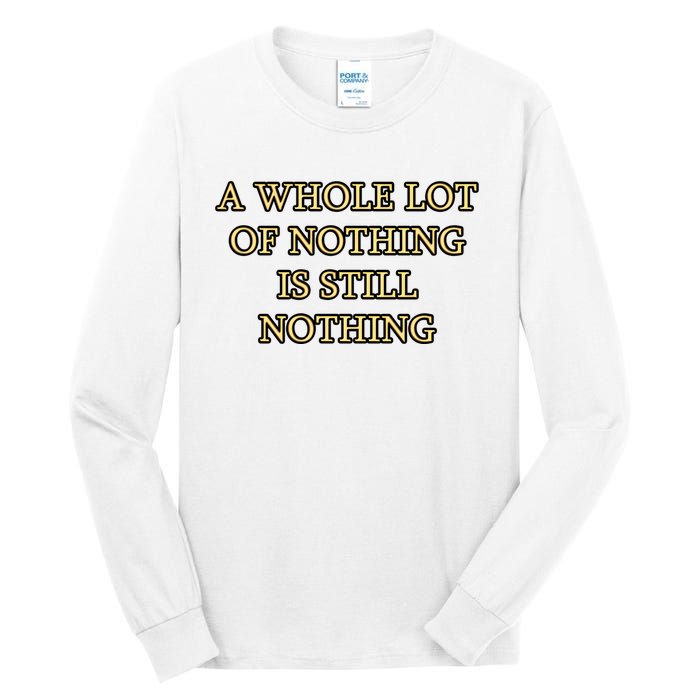 A Whole Lot Of Nothing Is Still Nothing Tall Long Sleeve T-Shirt