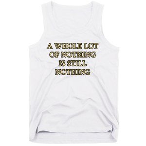 A Whole Lot Of Nothing Is Still Nothing Tank Top