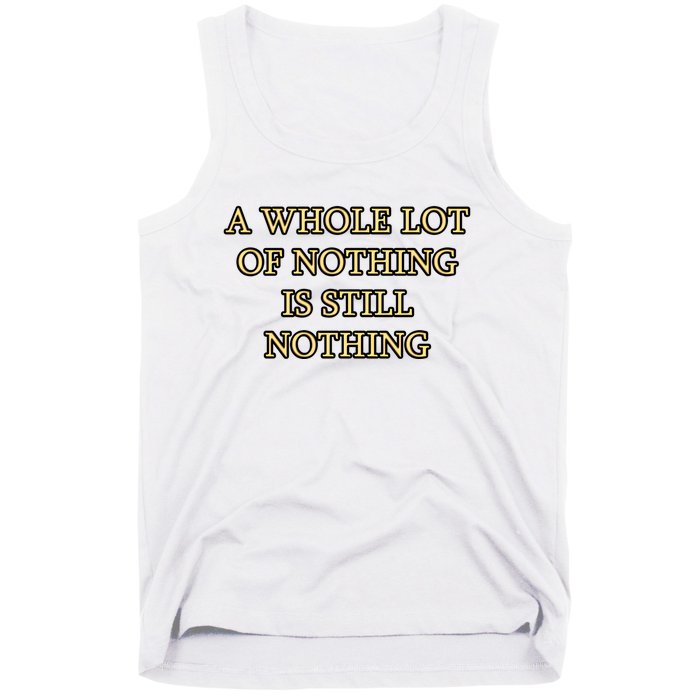 A Whole Lot Of Nothing Is Still Nothing Tank Top