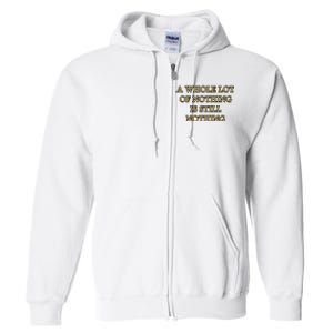 A Whole Lot Of Nothing Is Still Nothing Full Zip Hoodie