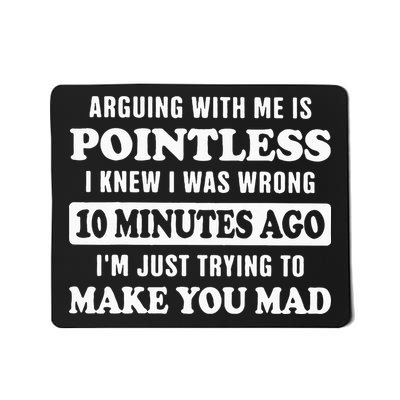 Arguing With Me Is Pointless, I Knew I Was Wrong 10 Minutes Mousepad