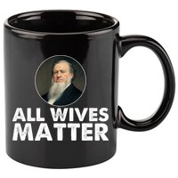 All Wives Matter Joseph Smith Polygamy Ex Mormon Lds Meme 11oz C Handle Ceramic Mug