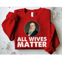 All Wives Matter Joseph Smith Polygamy Ex Mormon Lds Meme Sweatshirt