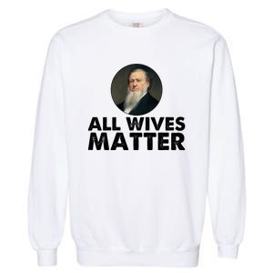 All Wives Matter Joseph Smith Polygamy Ex Mormon Lds Meme Garment-Dyed Sweatshirt