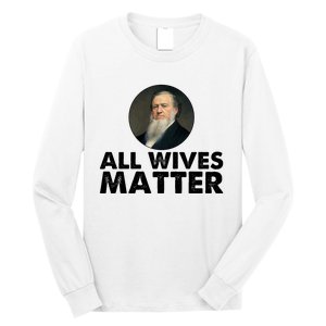 All Wives Matter Joseph Smith Polygamy Ex Mormon Lds Meme Long Sleeve Shirt