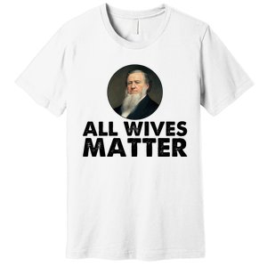 All Wives Matter Joseph Smith Polygamy Ex Mormon Lds Meme Premium T-Shirt