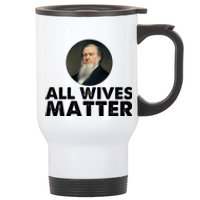 All Wives Matter Joseph Smith Polygamy Ex Mormon Lds Meme Stainless Steel Travel Mug