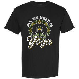 All We Need Is Yoga Workout Fitness Healthy Holistic Health Gift Garment-Dyed Heavyweight T-Shirt