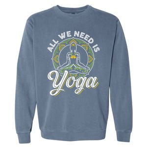 All We Need Is Yoga Workout Fitness Healthy Holistic Health Gift Garment-Dyed Sweatshirt