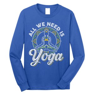 All We Need Is Yoga Workout Fitness Healthy Holistic Health Gift Long Sleeve Shirt