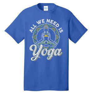 All We Need Is Yoga Workout Fitness Healthy Holistic Health Gift Tall T-Shirt