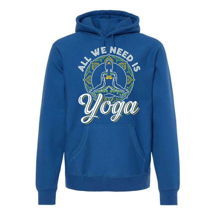 All We Need Is Yoga Workout Fitness Healthy Holistic Health Gift Premium Hoodie