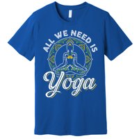 All We Need Is Yoga Workout Fitness Healthy Holistic Health Gift Premium T-Shirt