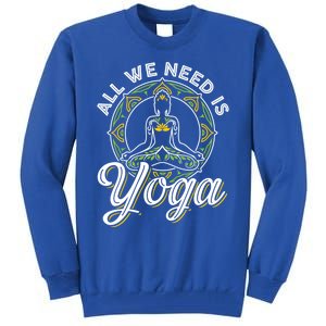 All We Need Is Yoga Workout Fitness Healthy Holistic Health Gift Tall Sweatshirt