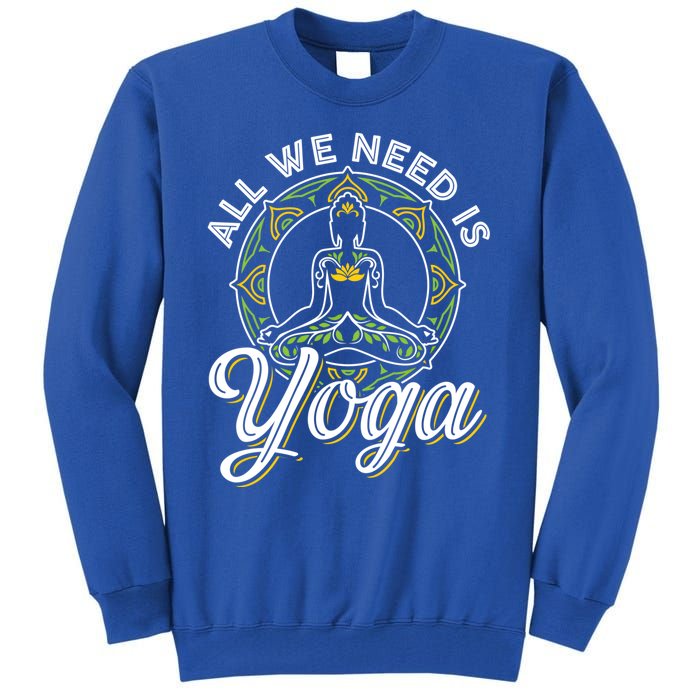 All We Need Is Yoga Workout Fitness Healthy Holistic Health Gift Tall Sweatshirt