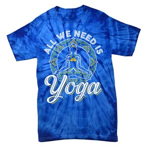 All We Need Is Yoga Workout Fitness Healthy Holistic Health Gift Tie-Dye T-Shirt