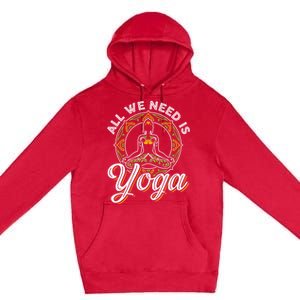 All We Need Is Yoga Workout Fitness Healthy Holistic Health Gift Premium Pullover Hoodie