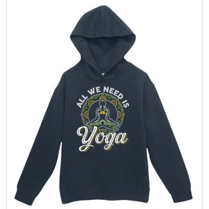 All We Need Is Yoga Workout Fitness Healthy Holistic Health Gift Urban Pullover Hoodie