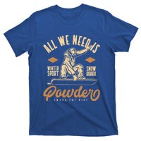 All We Need Is Powder Snowboard Gift T-Shirt