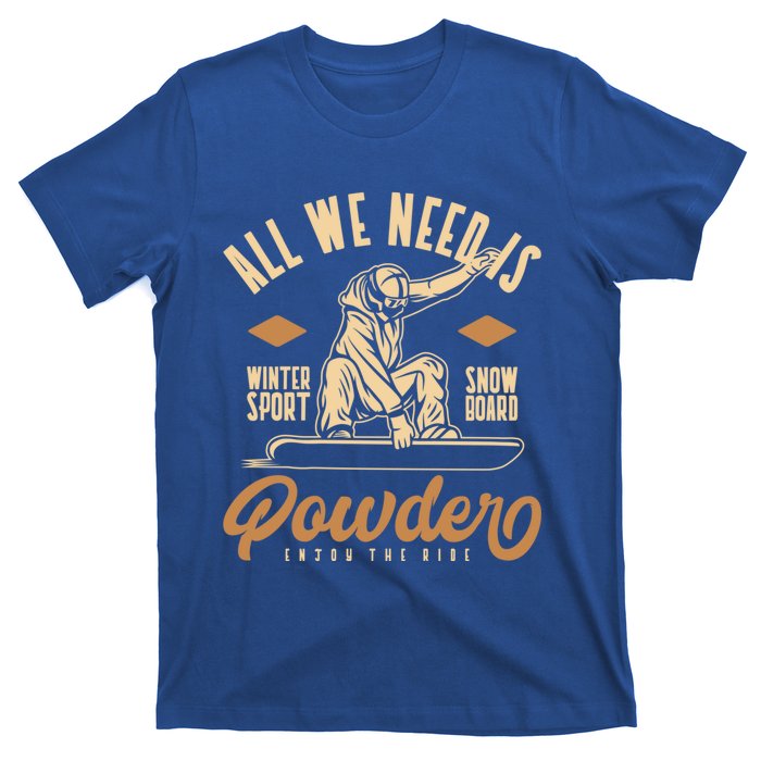 All We Need Is Powder Snowboard Gift T-Shirt