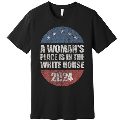 A WomanS Place Is In The White House First Female President Premium T-Shirt